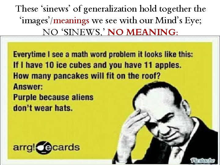 These ‘sinews’ of generalization hold together the ‘images’/meanings we see with our Mind’s Eye;