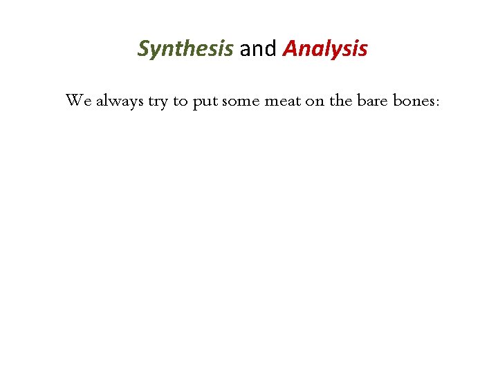 Synthesis and Analysis We always try to put some meat on the bare bones: