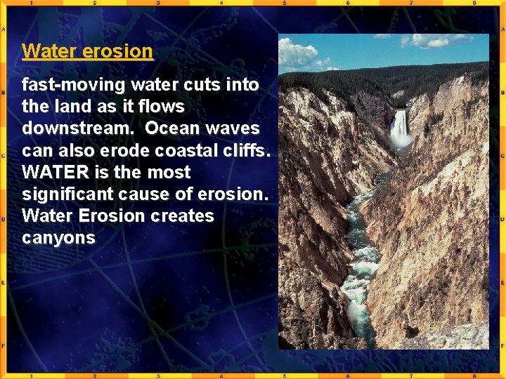 Water erosion fast-moving water cuts into the land as it flows downstream. Ocean waves