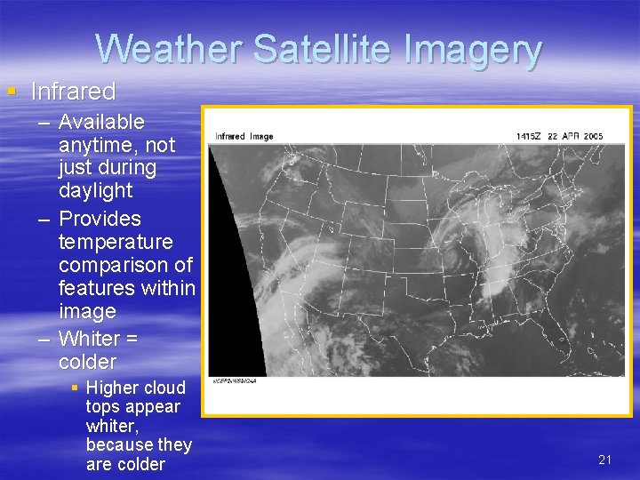 Weather Satellite Imagery § Infrared – Available anytime, not just during daylight – Provides