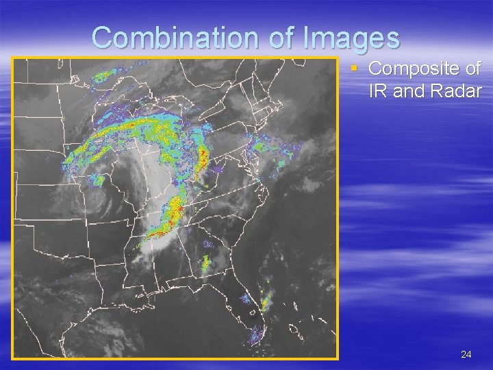 Combination of Images § Composite of IR and Radar 24 