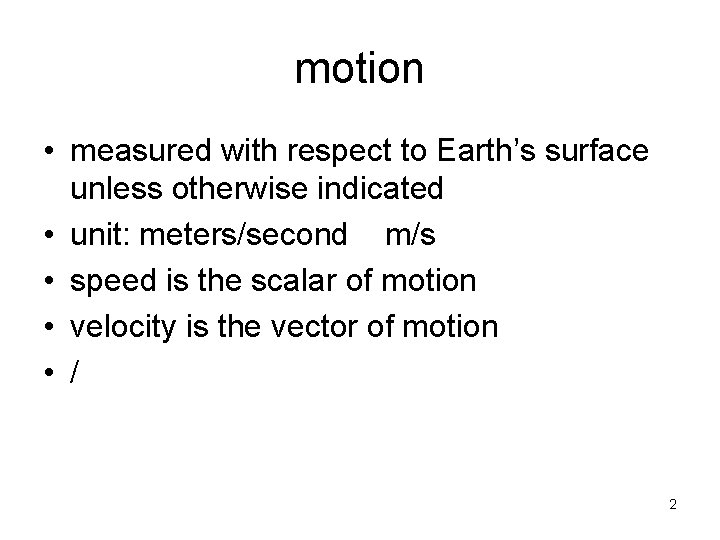 motion • measured with respect to Earth’s surface unless otherwise indicated • unit: meters/second