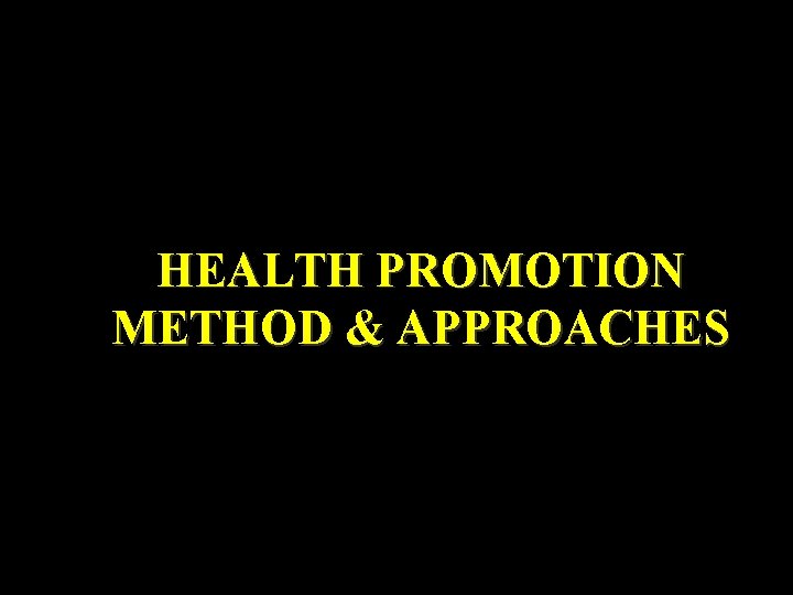 HEALTH PROMOTION METHOD & APPROACHES 