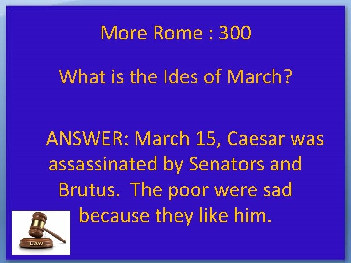 More Rome : 300 What is the Ides of March? ANSWER: March 15, Caesar