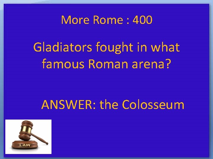 More Rome : 400 Gladiators fought in what famous Roman arena? ANSWER: the Colosseum