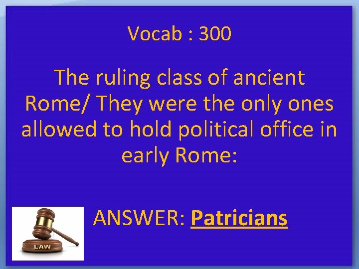 Vocab : 300 The ruling class of ancient Rome/ They were the only ones