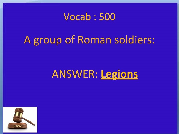 Vocab : 500 A group of Roman soldiers: ANSWER: Legions 