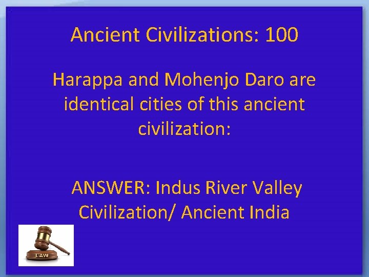 Ancient Civilizations: 100 Harappa and Mohenjo Daro are identical cities of this ancient civilization: