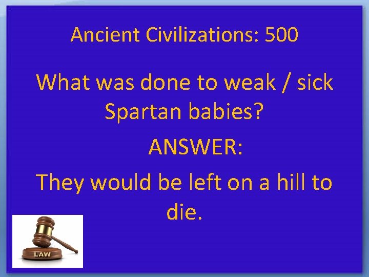 Ancient Civilizations: 500 What was done to weak / sick Spartan babies? ANSWER: They