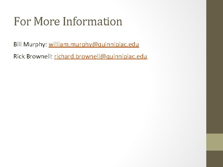 For More Information Bill Murphy: william. murphy@quinnipiac. edu Rick Brownell: richard. brownell@quinnipiac. edu 