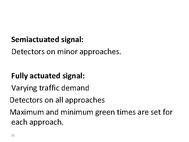 Semiactuated signal: Detectors on minor approaches. Fully actuated signal: Varying traffic demand Detectors on