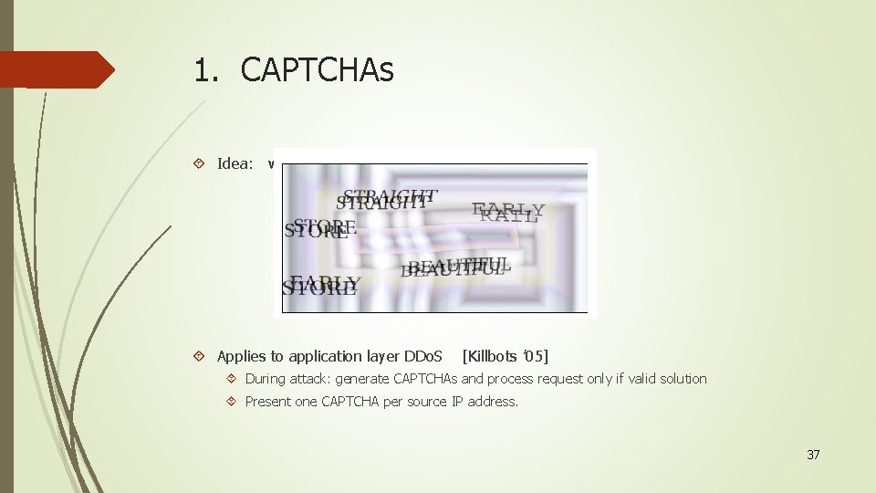 1. CAPTCHAs Idea: verify that connection is from a human Applies to application layer