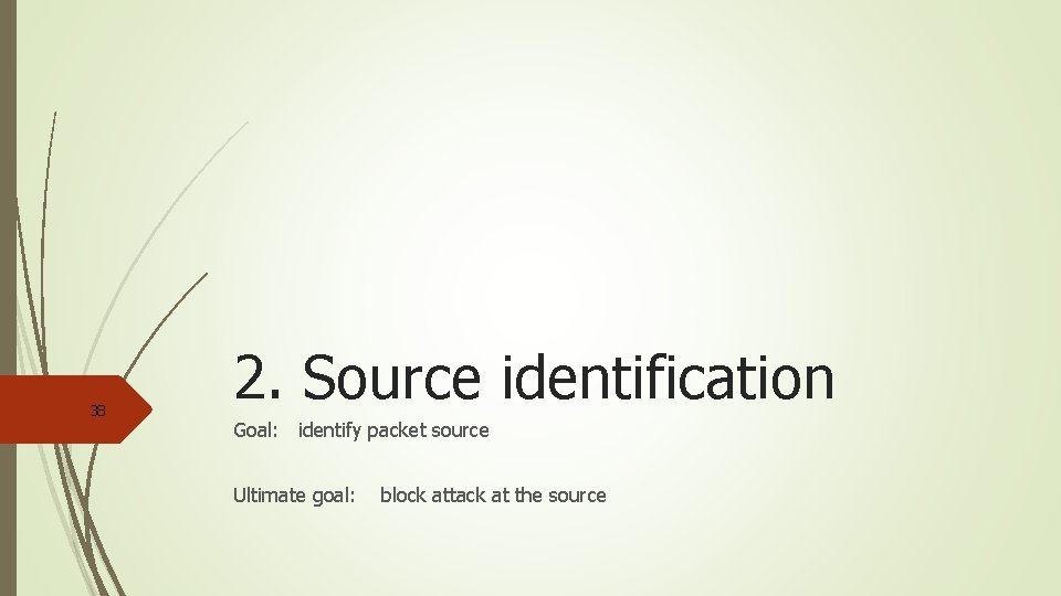 38 2. Source identification Goal: identify packet source Ultimate goal: block attack at the