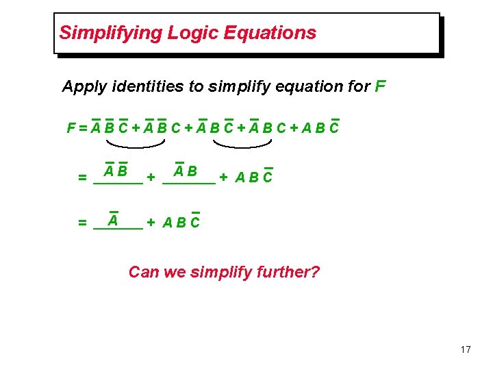 Simplifying Logic Equations Apply identities to simplify equation for F F=ABC+ABC+ABC = AB =