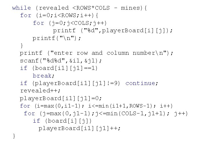 while (revealed <ROWS*COLS - mines){ for (i=0; i<ROWS; i++){ for (j=0; j<COLS; j++) printf