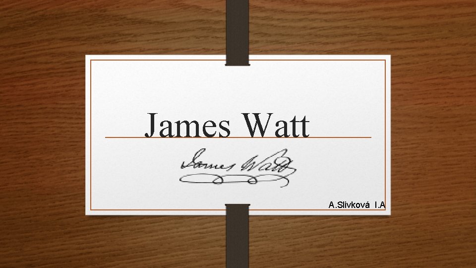 James Watt A. Slivková I. A 