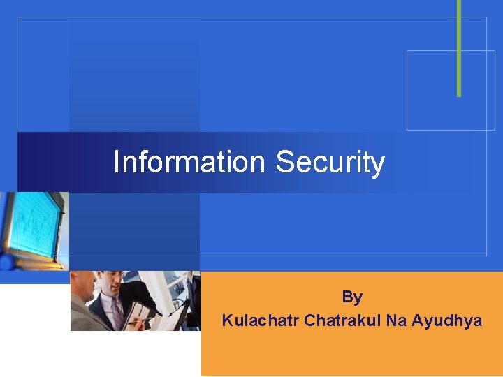 Information Security By LOGO Chatrakul Na Ayudhya Kulachatr Company 