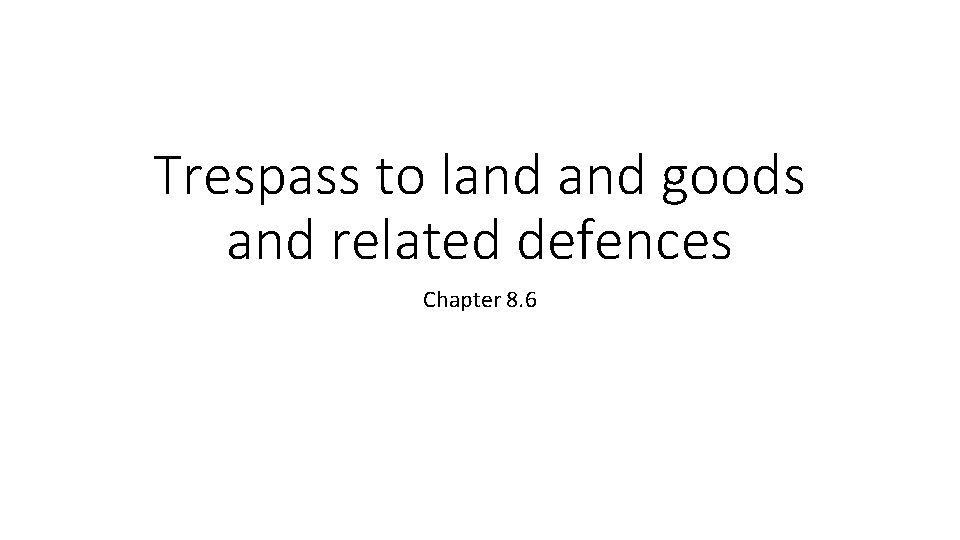 Trespass to land goods and related defences Chapter 8. 6 