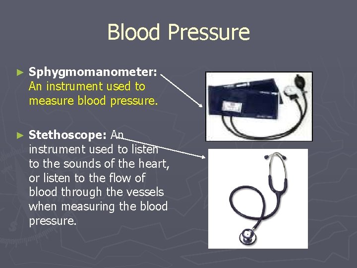 Blood Pressure ► Sphygmomanometer: An instrument used to measure blood pressure. ► Stethoscope: An