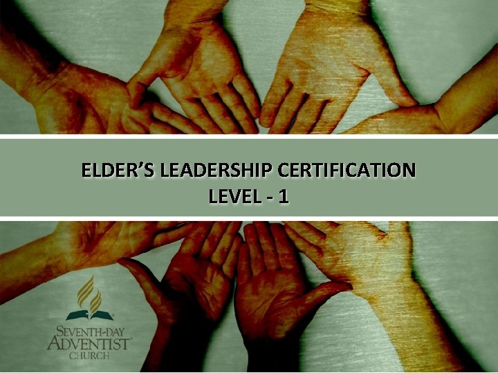 ELDER’S LEADERSHIP CERTIFICATION LEVEL - 1 