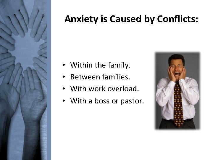 Anxiety is Caused by Conflicts: • • Within the family. Between families. With work