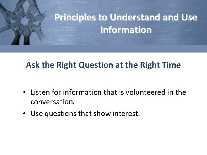 Principles to Understand Use Information Ask the Right Question at the Right Time •