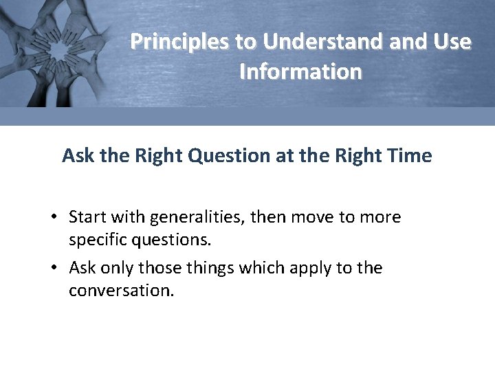 Principles to Understand Use Information Ask the Right Question at the Right Time •
