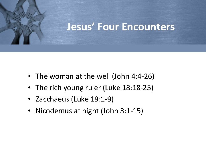 Jesus’ Four Encounters • • The woman at the well (John 4: 4 -26)