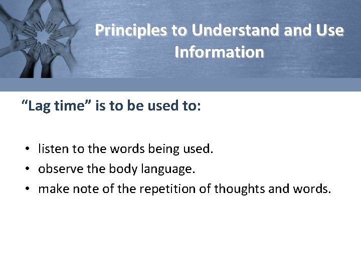 Principles to Understand Use Information “Lag time” is to be used to: • listen
