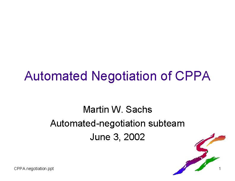 Automated Negotiation of CPPA Martin W. Sachs Automated-negotiation subteam June 3, 2002 CPPA. negotiation. Automated Negotiation of CPPA Martin W. Sachs Automated-negotiation subteam June 3, 2002 CPPA. negotiation.