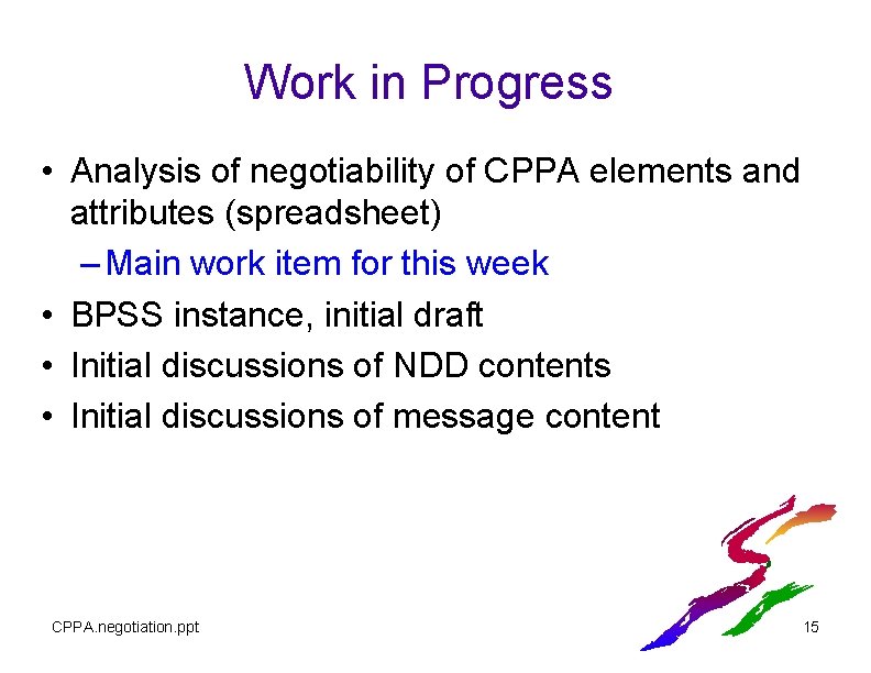Work in Progress • Analysis of negotiability of CPPA elements and attributes (spreadsheet) – Work in Progress • Analysis of negotiability of CPPA elements and attributes (spreadsheet) –