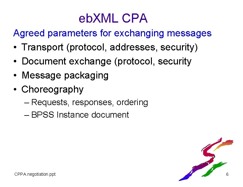 eb. XML CPA Agreed parameters for exchanging messages • Transport (protocol, addresses, security) • eb. XML CPA Agreed parameters for exchanging messages • Transport (protocol, addresses, security) •