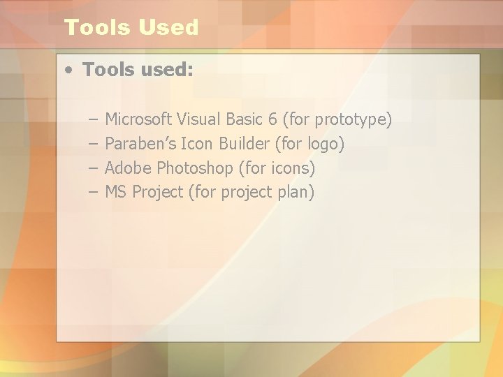 Tools Used • Tools used: – – Microsoft Visual Basic 6 (for prototype) Paraben’s