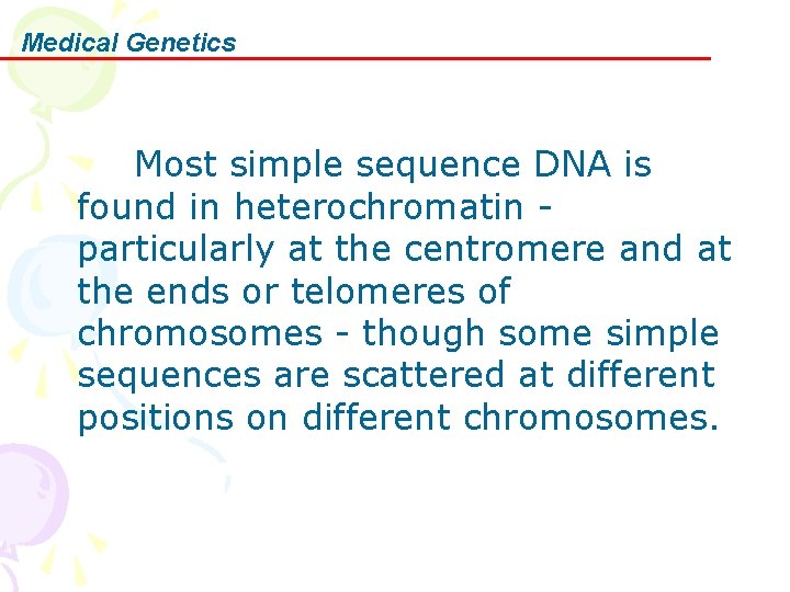 Medical Genetics Most simple sequence DNA is found in heterochromatin - particularly at the