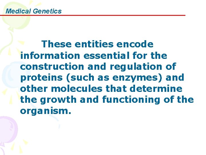 Medical Genetics These entities encode information essential for the construction and regulation of proteins