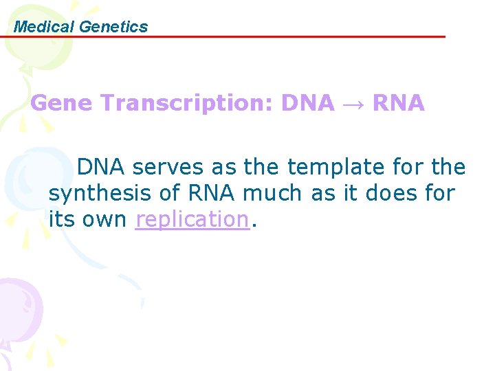 Medical Genetics Gene Transcription: DNA → RNA DNA serves as the template for the