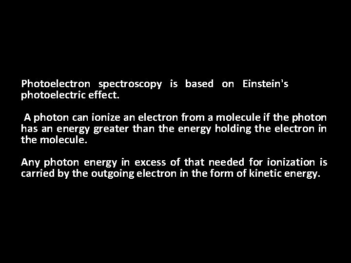 Photoelectron spectroscopy is based on Einstein's photoelectric effect. A photon can ionize an electron