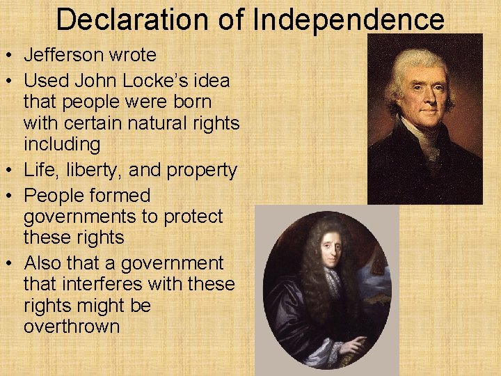 Declaration of Independence • Jefferson wrote • Used John Locke’s idea that people were