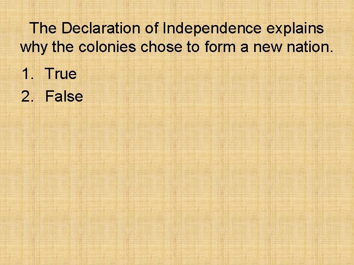 The Declaration of Independence explains why the colonies chose to form a new nation.