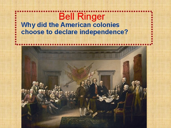 Bell Ringer Why did the American colonies choose to declare independence? 