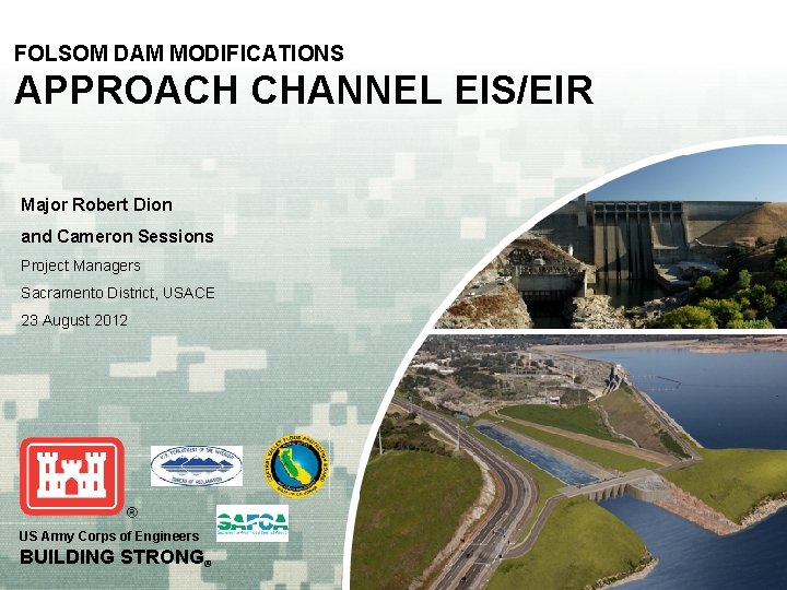 FOLSOM DAM MODIFICATIONS APPROACH CHANNEL EIS/EIR Major Robert Dion and Cameron Sessions Project Managers