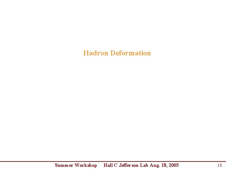 Hadron Deformation Summer Workshop Hall C Jefferson Lab Aug. 18, 2005 18 Hadron Deformation Summer Workshop Hall C Jefferson Lab Aug. 18, 2005 18
