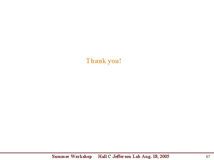 Thank you! Summer Workshop Hall C Jefferson Lab Aug. 18, 2005 67 Thank you! Summer Workshop Hall C Jefferson Lab Aug. 18, 2005 67