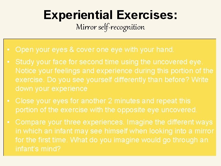 Experiential Exercises: Mirror self-recognition • Open your eyes & cover one eye with your