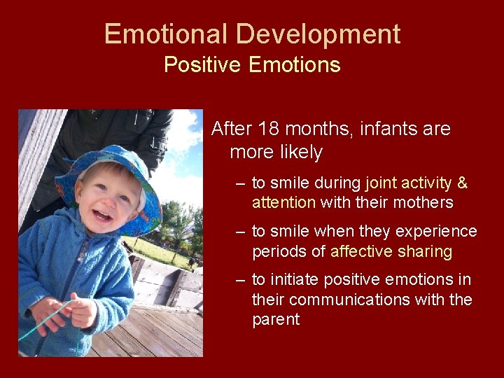 Emotional Development Positive Emotions After 18 months, infants are more likely – to smile