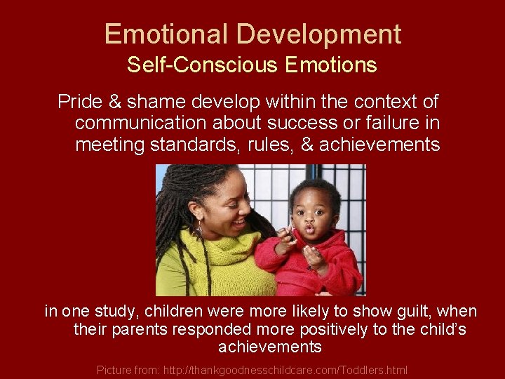 Emotional Development Self-Conscious Emotions Pride & shame develop within the context of communication about