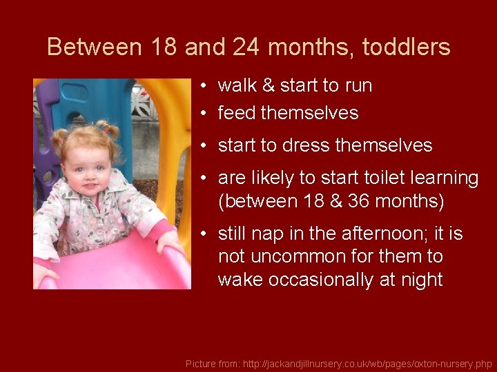 Between 18 and 24 months, toddlers • walk & start to run • feed