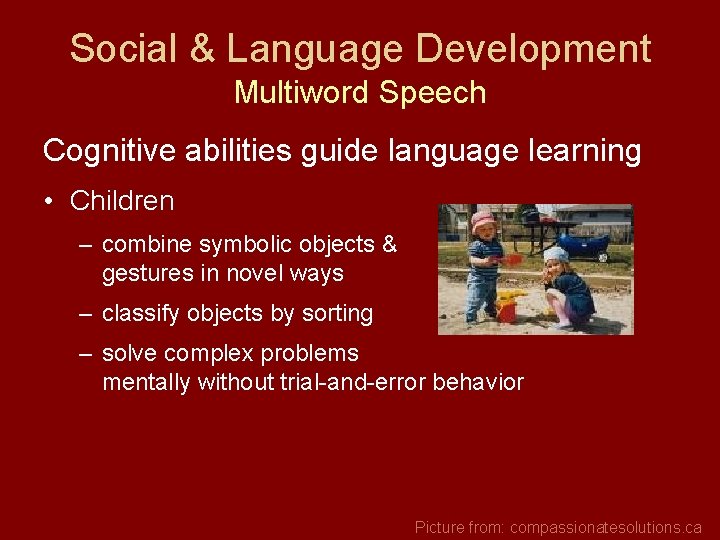Social & Language Development Multiword Speech Cognitive abilities guide language learning • Children –