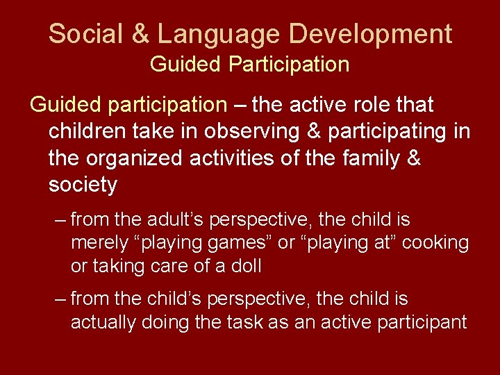 Social & Language Development Guided Participation Guided participation – the active role that children