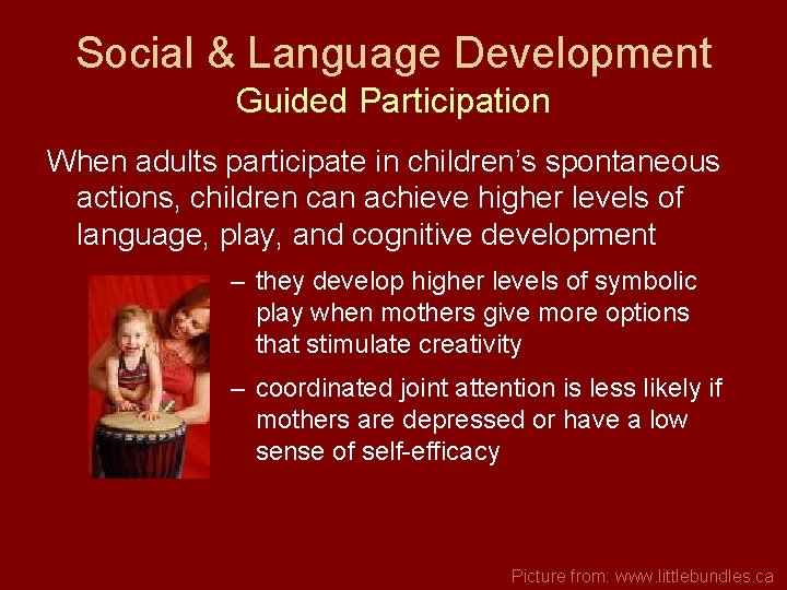 Social & Language Development Guided Participation When adults participate in children’s spontaneous actions, children